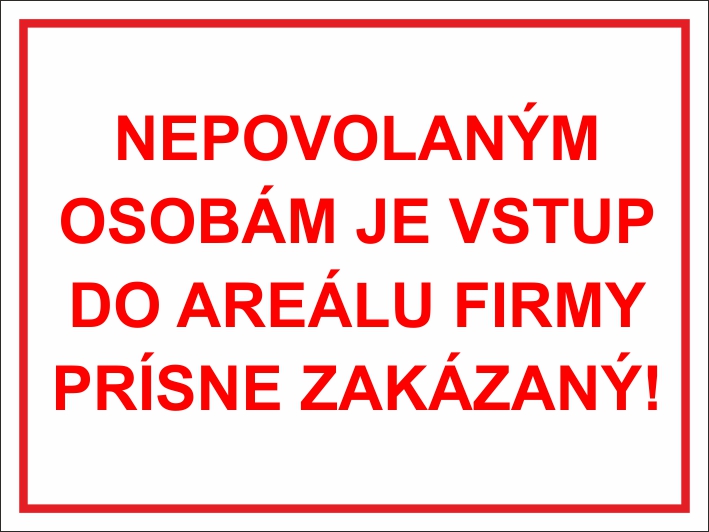 Nepovolaným osobám je vstup do areálu firmy prísne zakázaný! Nepovolaným osobám je vstup do areálu firmy prísne zakázaný!