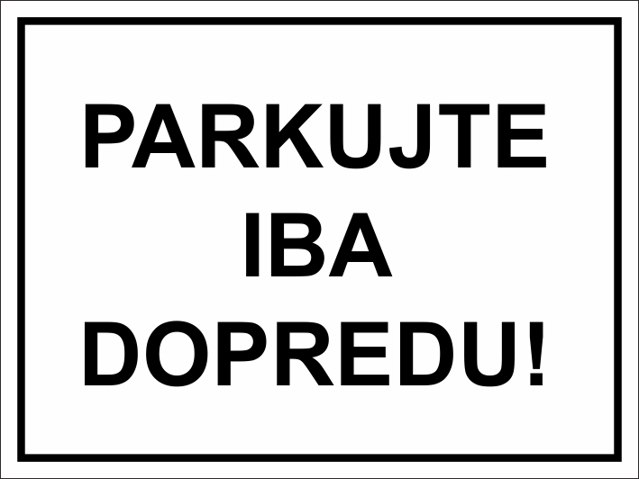 Parkujte iba dopredu! Parkujte iba dopredu!