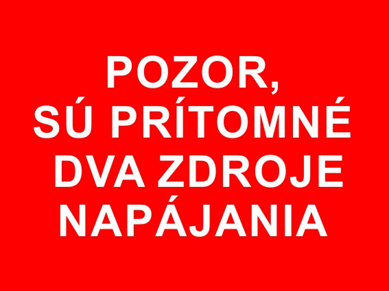 Pozor, sú prítomné dva zdroje napájania Pozor, sú prítomné dva zdroje napájania