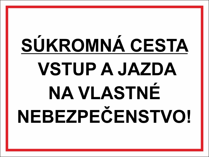 Súkromná cesta, vstup a jazda na vlastné nebezpečenstvo! Súkromná cesta, vstup a jazda na vlastné nebezpečenstvo!