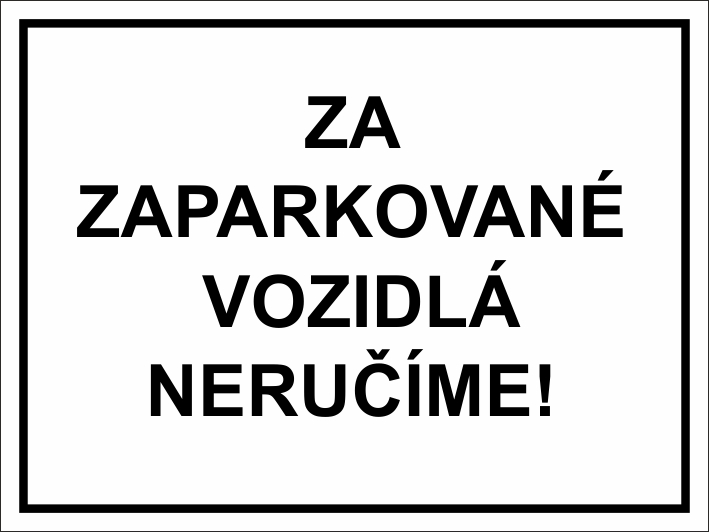 Za zaparkované vozidlá neručíme! Za zaparkované vozidlá neručíme!