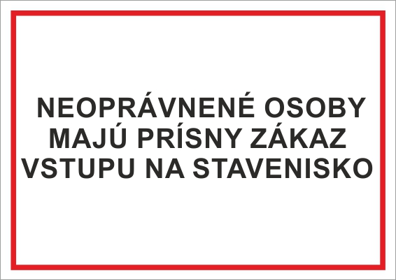 Neoprávnené osoby majú prísny zákaz vstupu na stavenisko Neoprávnené osoby majú prísny zákaz vstupu na stavenisko