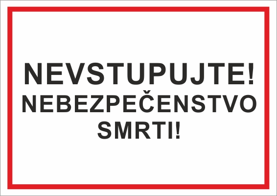 Nevstupujte! Nebezpečenstvo smrti! Nevstupujte! Nebezpečenstvo smrti!