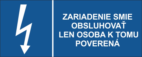 Zariadenie smie obsluhovať len osoba k tomu poverená Zariadenie smie obsluhovať len osoba k tomu poverená